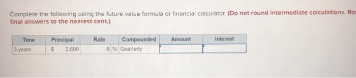  Complete the following using the future value formula or financial calculator.