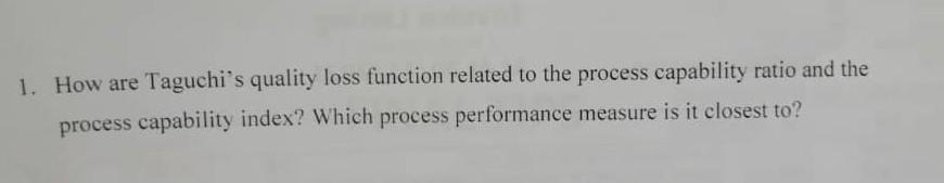  please find answer for this 1. How are Taguchi's quality loss