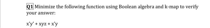  Q1 Minimize the following function using Boolean algebra and k-map to