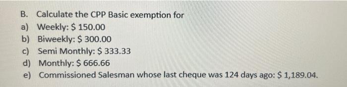  B. Calculate the CPP Basic exemption for a) Weekly: $ 150.00