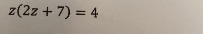 solve for zero. z(2z + 7) = 4
