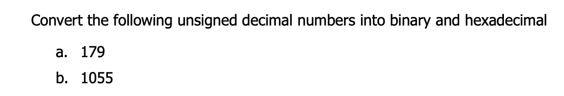  Convert the following unsigned decimal numbers into binary and hexadecimal a.