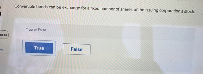 true or false Convertible bonds can be exchange for a fixed number