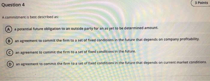  3 Points Question 4 A commitment is best described as: A