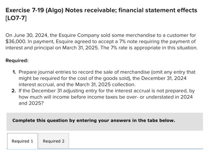 this is ONE problem ! Exercise 7-19 (Algo) Notes receivable; financial statement