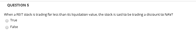  QUESTION 5 When a REIT stock is trading for less than