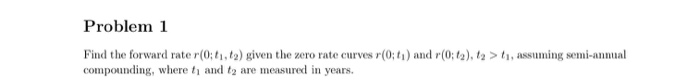  Problem 1 Find the forward rate r(0:t1,t2) given the zero rate
