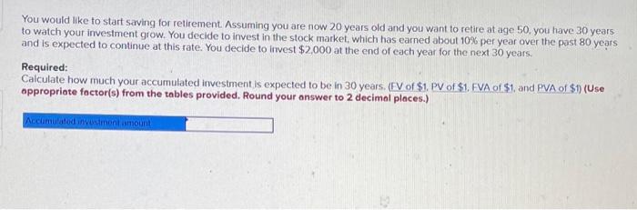  You would like to start saving for retirement. Assuming you are
