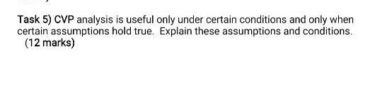  Task 5) CVP analysis is useful only under certain conditions and