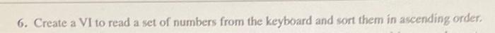 In labview 6. Create a VI to read a set of numbers