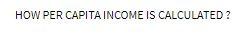  HOW PER CAPITA INCOME IS CALCULATED