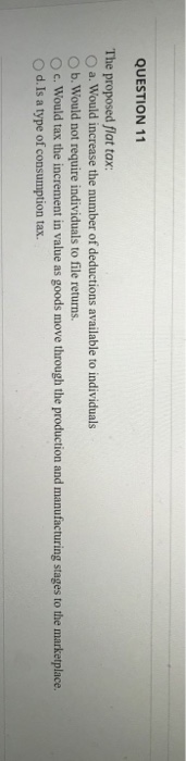  QUESTION 11 The proposed flat tax a. Would increase the number