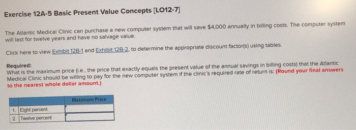  Exercise 12A-5 Basic Present Value Concepts [LO12-7] The Atlantic Medical Clinic
