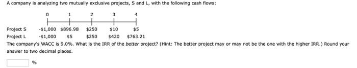  A company is analyzing two mutually exclusive projects, S and L,