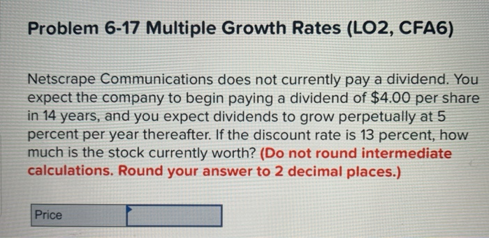  Problem 6-17 Multiple Growth Rates (LO2, CFA6) Netscrape Communications does not