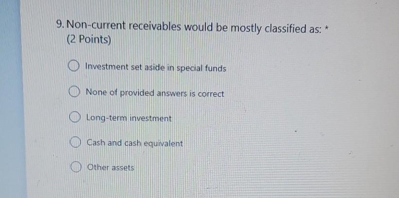  9. Non-current receivables would be mostly classified as: * (2 Points)
