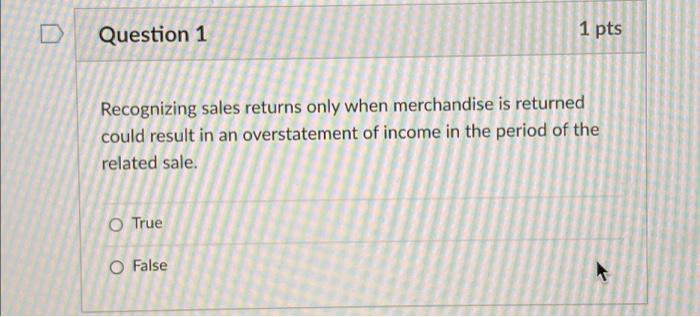  Question 1 Recognizing sales returns only when merchandise is returned could