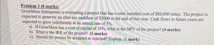  Problem 3 ( 8 marks) GrowMore Enterprises is evaluating a project