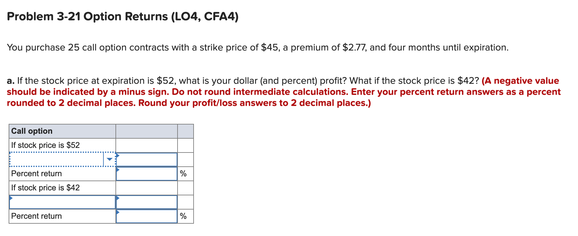 Problem 3-21 Option Returns (L04, CFA4) You purchase 25 call option
