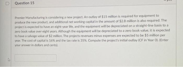  U Question 15 Premier Manufacturing is considering a new project. An