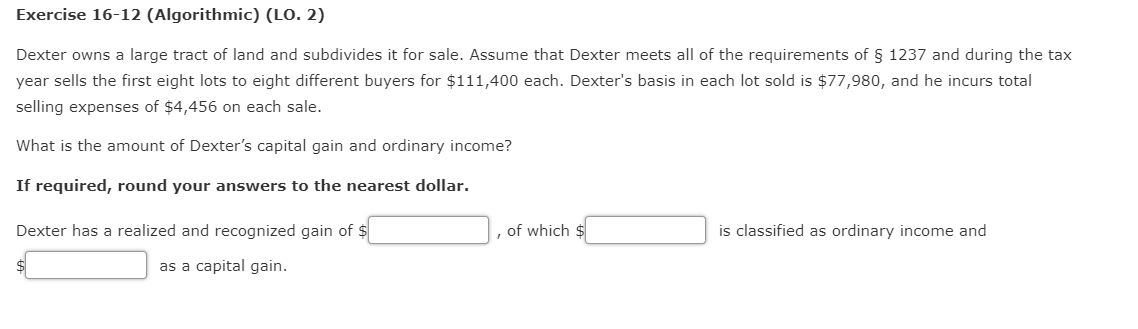  Exercise 16-12 (Algorithmic) (LO. 2) Dexter owns a large tract of