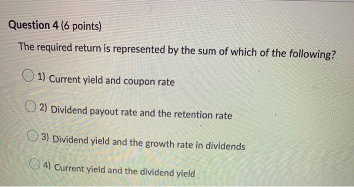  Question 4 (6 points) The required return is represented by the