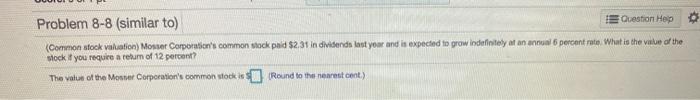  Problem 8-8 (similar to) Question Help (Common stock valuation) Mosser Corporations
