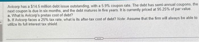 Please help Avicorp has a $14.5 million debt issue outstanding, with a