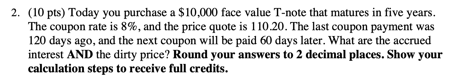  (10 pts) Today you purchase a $10,000 face value T-note that
