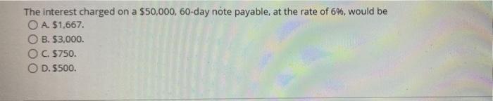  The interest charged on a $50.000, 60-day note payable, at the
