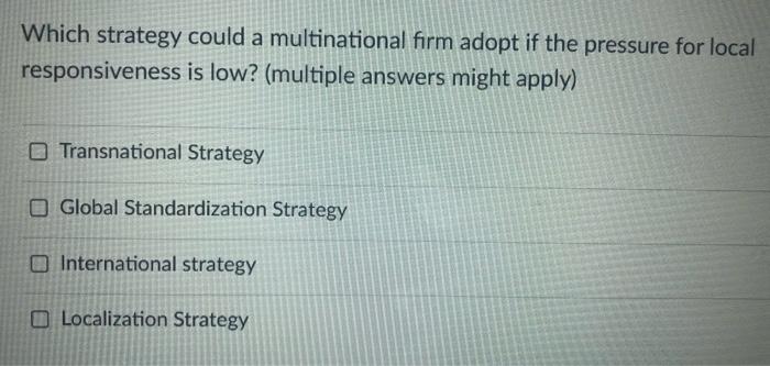 answers should be more than one option Which strategy could a multinational