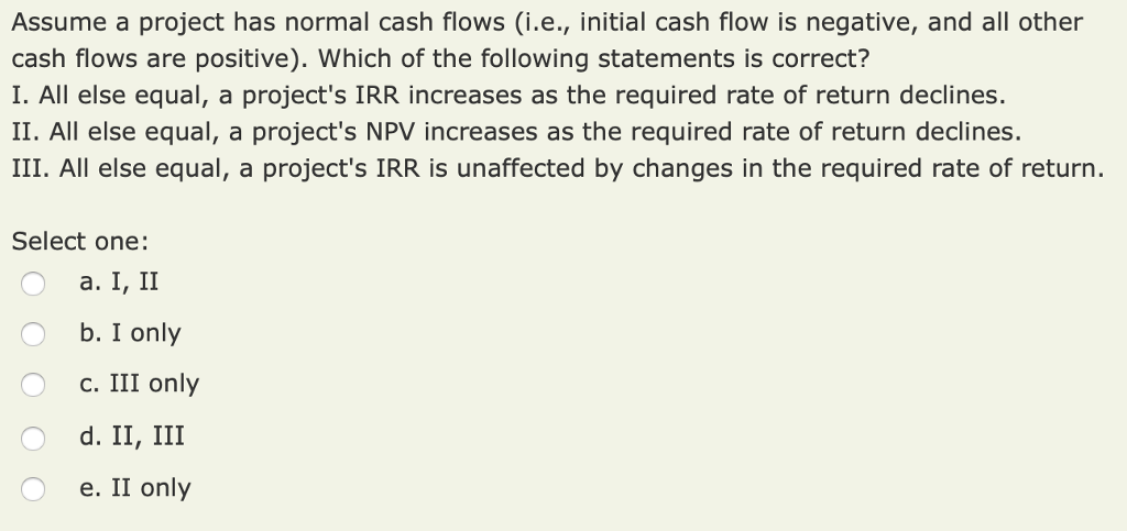 Assume a project has normal cash flows (i.e., initial cash flow
