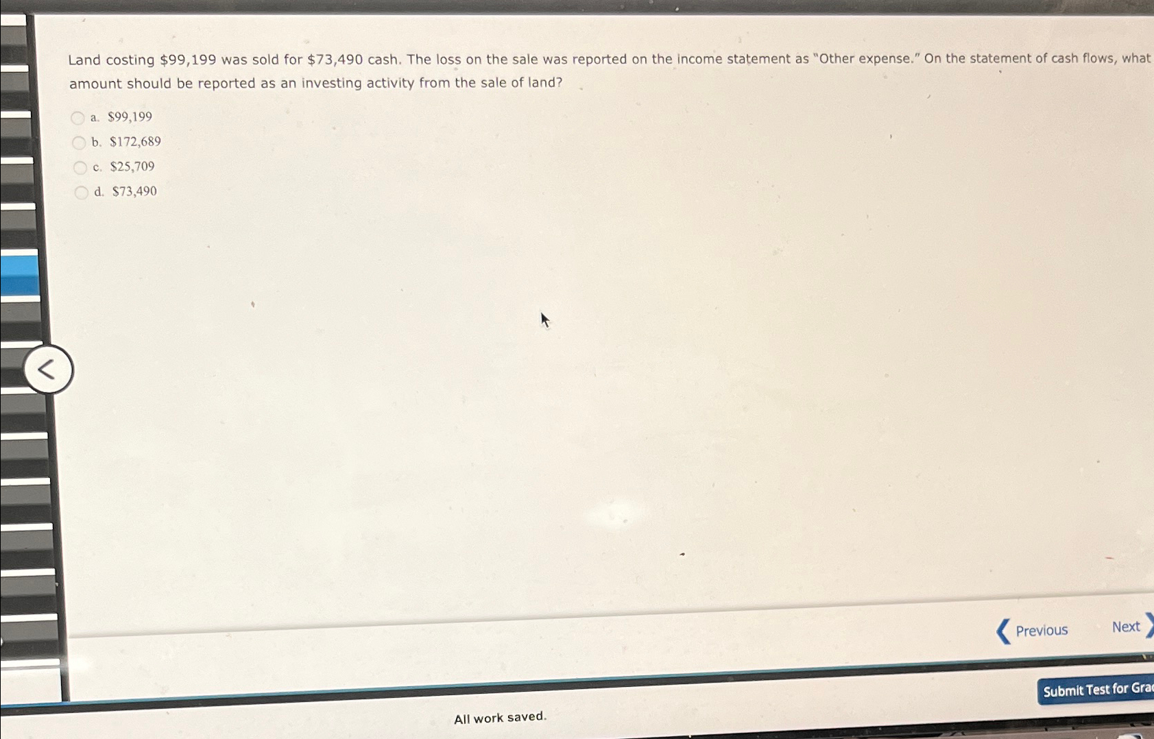  Land costing $99,199 was sold for $73,490 cash. The loss on