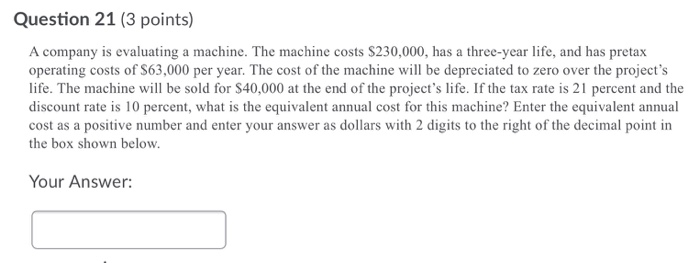  Question 21 (3 points) A company is evaluating a machine. The