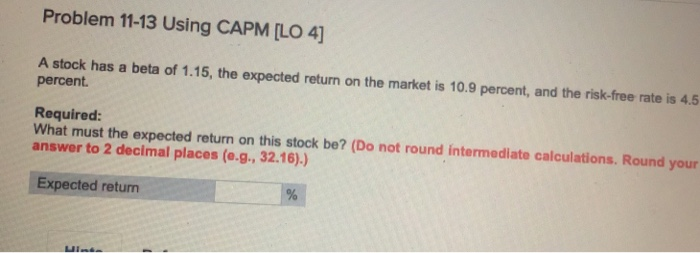  Problem 11-13 Using CAPM [LO 4] A stock has a beta
