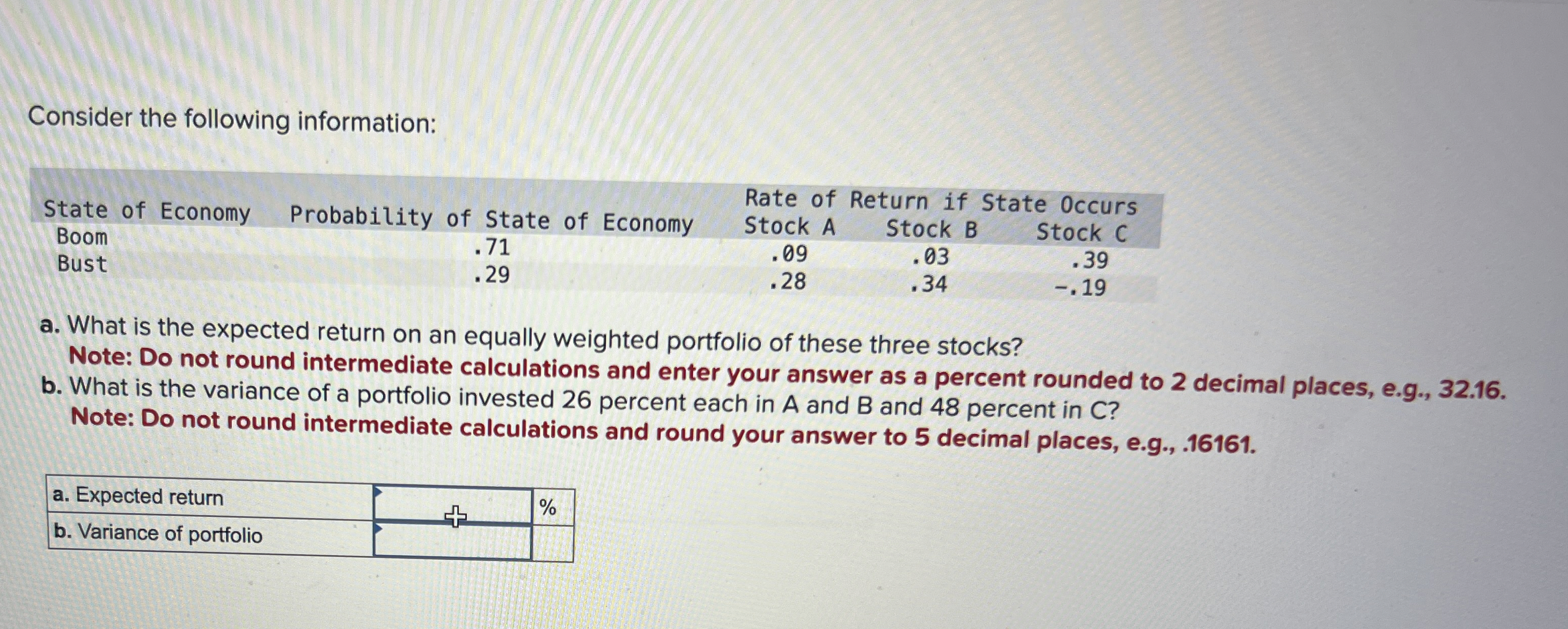  Consider the following information: \table[[,,Rate of,Return if State Occurs],[State of Economy,Probability