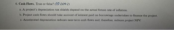  5. Cash Flows. True or false? ( LO9.2) a. A project's