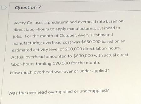 D Question 7 Avery Co. uses a predetermined overhead rate based