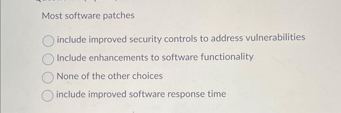  Most software patches include improved security controls to address vulnerabilities Include