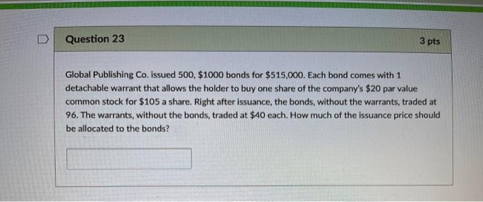  D Question 23 3 pts Global Publishing Co. issued 500, $1000