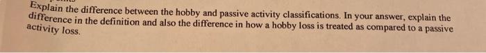  Explain the difference between the hobby and passive activity classifications. In