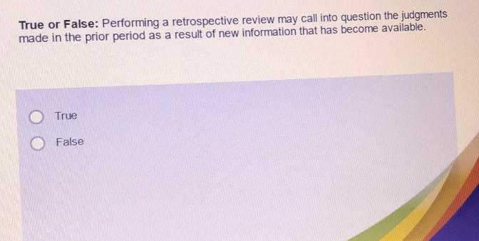 True or False: Performing a retrospective review may call into question