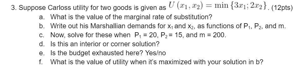 3. Suppose Carloss utility for two goods is given as U(x1,x2)=min{3x1;2x2}.