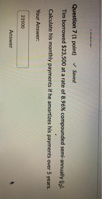  . Question 7 (1 point) Saved Tim borrowed $23,500 at a