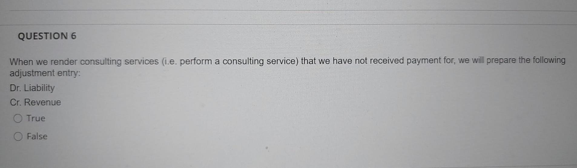 QUESTION 6 When we render consulting services (i.e. perform a consulting