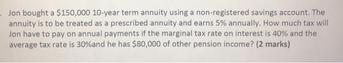  Jon bought a $150,000 10-year term annuity using a non-registered savings