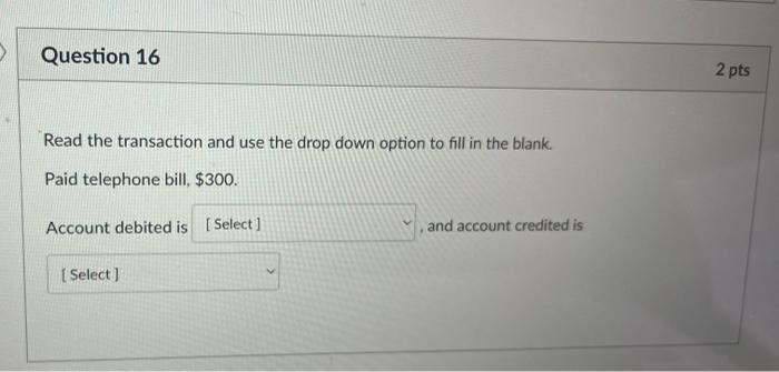 Question 16 Read the transaction and use the drop down option