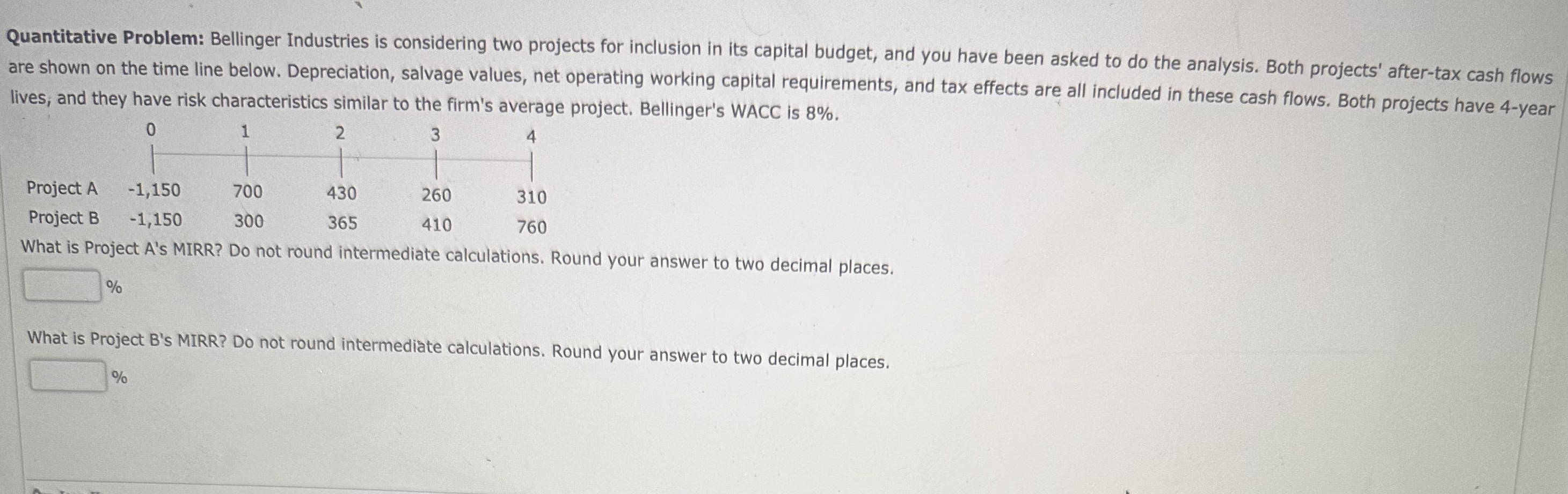  Quantitative Problem: Bellinger Industries is considering two projects for inclusion in