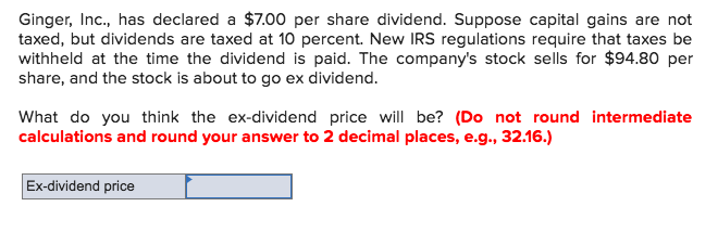  Ginger, Inc., has declared a $7.00 per share dividend. Suppose capital