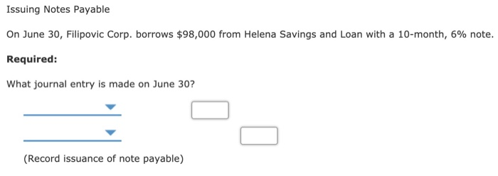  Issuing Notes Payable On June 30, Filipovic Corp. borrows $98,000 from